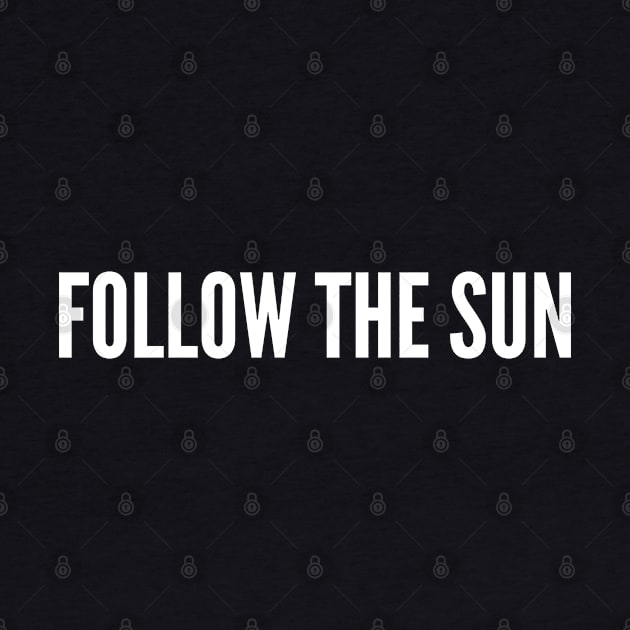 Wanderlust - Follow The Sun - Funny Joke Statement Humor Slogan Quotes by sillyslogans